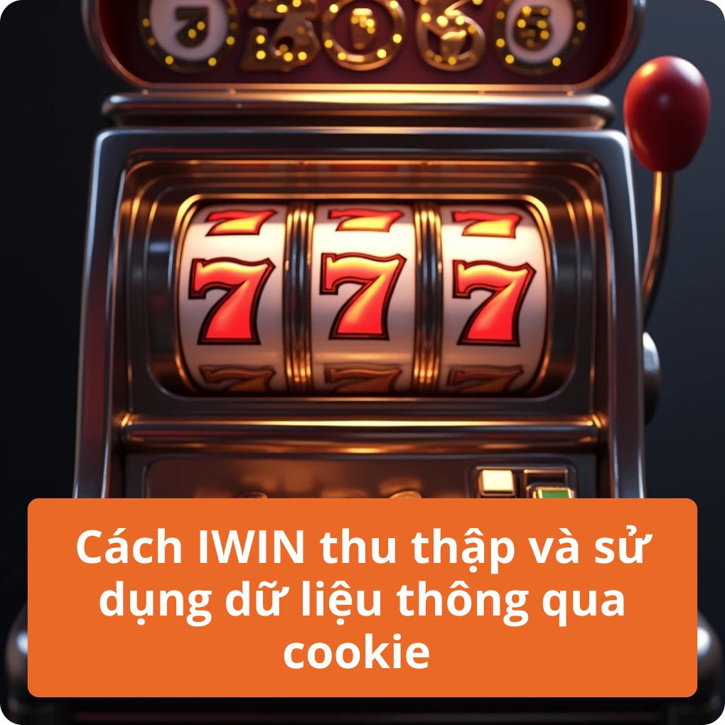 Cách IWIN thu thập và sử dụng dữ liệu thông qua cookie